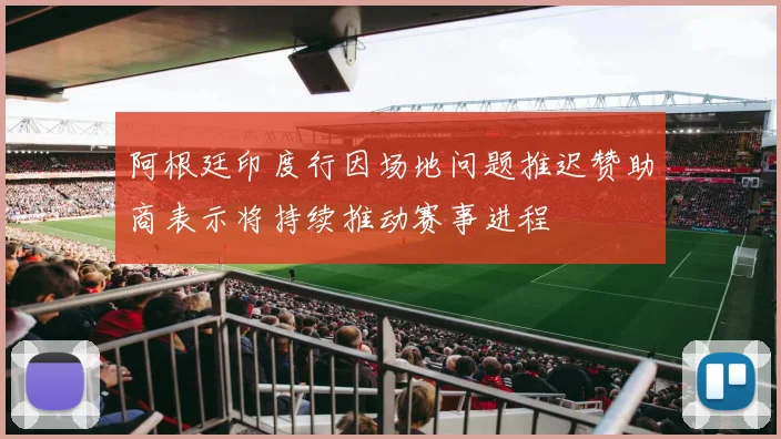 阿根廷印度行因场地问题推迟赞助商表示将持续推动赛事进程