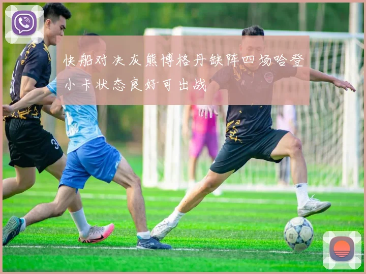 快船对决灰熊博格丹缺阵四场哈登小卡状态良好可出战