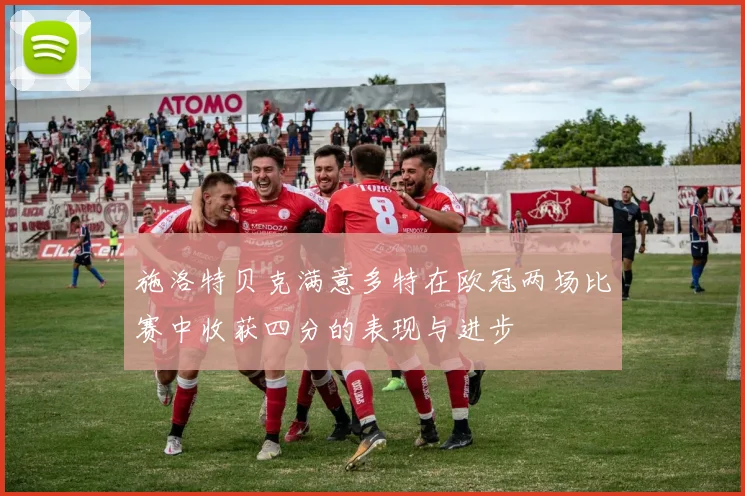 施洛特贝克满意多特在欧冠两场比赛中收获四分的表现与进步