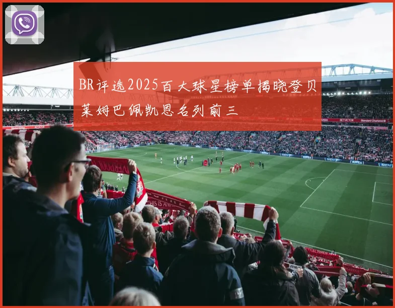 BR评选2025百大球星榜单揭晓登贝莱姆巴佩凯恩名列前三