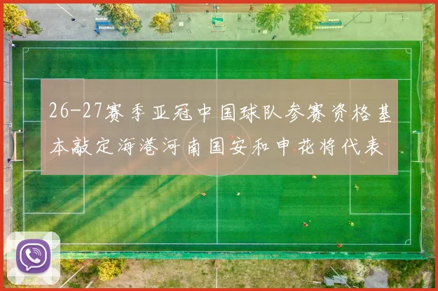 26-27赛季亚冠中国球队参赛资格基本敲定海港河南国安和申花将代表中国出战